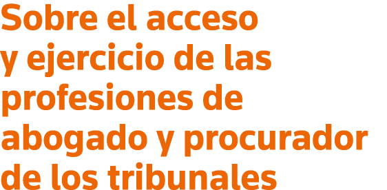 Sobre el acceso y ejercicio de las profesiones de abogado y procurador de los tribunales
