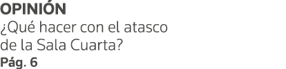 OPINIÓN  Qué hacer con el atasco de la Sala Cuarta  Pág  6