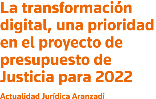 La transformación digital, una prioridad en el proyecto de presupuesto de Justicia para 2022 Actualidad Jurídica Aran   