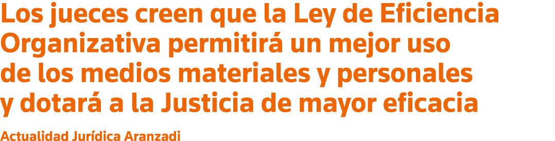 Los jueces creen que la Ley de Eficiencia Organizativa permitirá un mejor uso de los medios materiales y personales y   