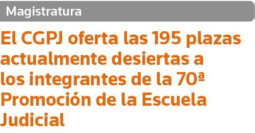 Magistratura El CGPJ oferta las 195 plazas actualmente desiertas a los integrantes de la 70  Promoción de la Escuela    