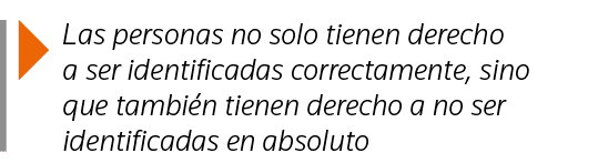  Las personas no solo tienen derecho a ser identificadas correctamente, sino que también tienen derecho a no ser iden   