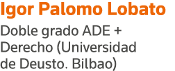 Igor Palomo Lobato Doble grado ADE + Derecho (Universidad de Deusto  Bilbao)