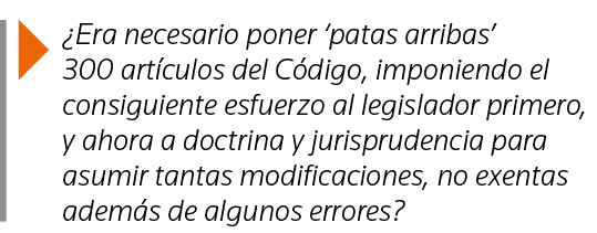   Era necesario poner  patas arribas  300 artículos del Código, imponiendo el consiguiente esfuerzo al legislador pri   