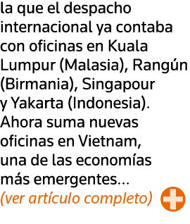 la que el despacho internacional ya contaba con oficinas en Kuala Lumpur (Malasia), Rangún (Birmania), Singapour y Ya   