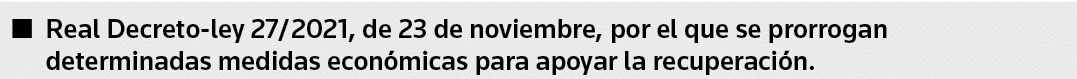   Real Decreto-ley 27 2021, de 23 de noviembre, por el que se prorrogan determinadas medidas económicas para apoyar l   