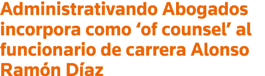 Administrativando Abogados incorpora como  of counsel  al funcionario de carrera Alonso Ramón Díaz