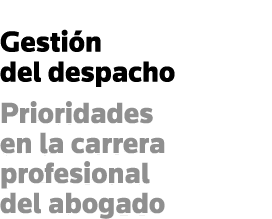 Gestión del despacho Prioridades en la carrera profesional del abogado