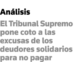 Análisis El Tribunal Supremo pone coto a las excusas de los deudores solidarios para no pagar