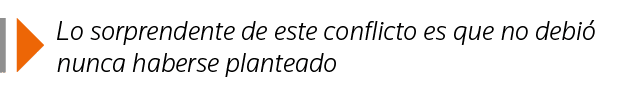  Lo sorprendente de este conflicto es que no debió nunca haberse planteado