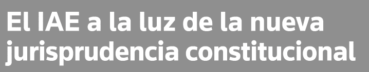 El IAE a la luz de la nueva jurisprudencia constitucional