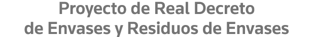 Proyecto de Real Decreto de Envases y Residuos de Envases