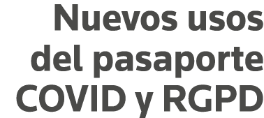 Nuevos usos del pasaporte COVID y RGPD