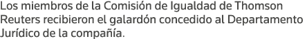 Los miembros de la Comisión de Igualdad de Thomson Reuters recibieron el galardón concedido al Departamento Jurídico    