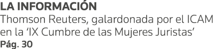 LA INFORMACIÓN Thomson Reuters, galardonada por el ICAM en la  IX Cumbre de las Mujeres Juristas  Pág  30