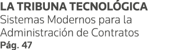 LA TRIBUNA TECNOLÓGICA Sistemas Modernos para la Administración de Contratos Pág  47