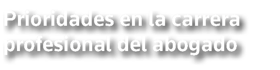 Prioridades en la carrera profesional del abogado