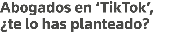 Abogados en  TikTok ,  te lo has planteado 