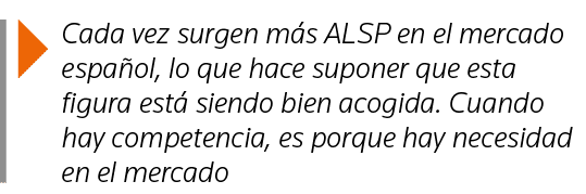  Cada vez surgen más ALSP en el mercado español, lo que hace suponer que esta figura está siendo bien acogida  Cuando   