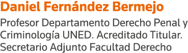 Daniel Fernández Bermejo Profesor Departamento Derecho Penal y Criminología UNED  Acreditado Titular  Secretario Adju   
