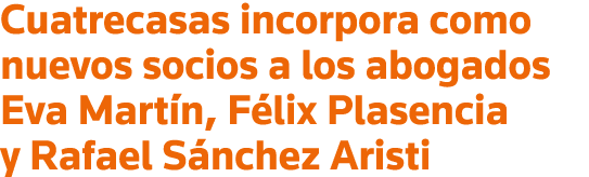Cuatrecasas incorpora como nuevos socios a los abogados Eva Martín, Félix Plasencia y Rafael Sánchez Aristi