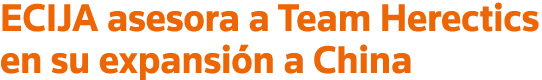 ECIJA asesora a Team Herectics en su expansión a China