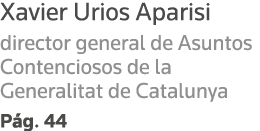 Xavier Urios Aparisi director general de Asuntos Contenciosos de la Generalitat de Catalunya Pág  44