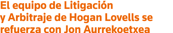 El equipo de Litigación y Arbitraje de Hogan Lovells se refuerza con Jon Aurrekoetxea