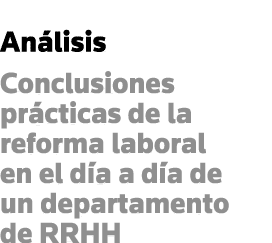 Análisis Conclusiones prácticas de la reforma laboral en el día a día de un departamento de RRHH