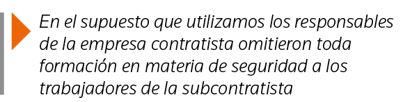  En el supuesto que utilizamos los responsables de la empresa contratista omitieron toda formación en materia de segu   