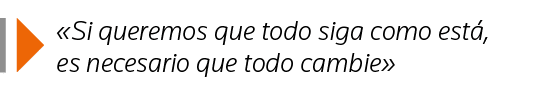   Si queremos que todo siga como está, es necesario que todo cambie 