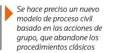  Se hace preciso un nuevo modelo de proceso civil basado en las acciones de grupo, que abandone los procedimientos cl   