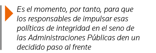  Es el momento, por tanto, para que los responsables de impulsar esas políticas de integridad en el seno de las Admin   