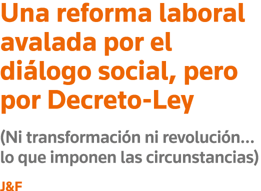 Una reforma laboral avalada por el diálogo social, pero por Decreto-Ley (Ni transformación ni revolución  lo que impo   