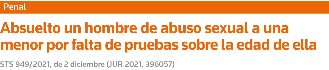 Penal Absuelto un hombre de abuso sexual a una menor por falta de pruebas sobre la edad de ella STS 949 2021, de 2 di   