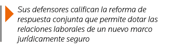  Sus defensores califican la reforma de respuesta conjunta que permite dotar las relaciones laborales de un nuevo mar   