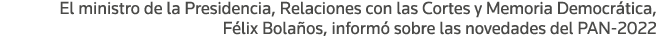 El ministro de la Presidencia, Relaciones con las Cortes y Memoria Democrática, Félix Bolaños, informó sobre las nove   
