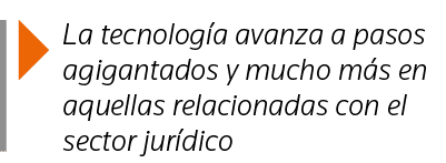  La tecnología avanza a pasos agigantados y mucho más en aquellas relacionadas con el sector jurídico