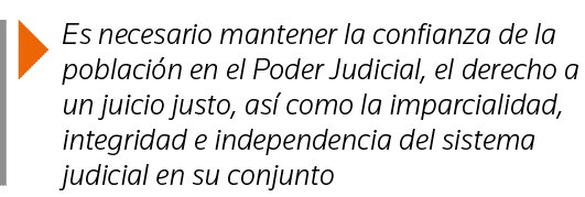  Es necesario mantener la confianza de la población en el Poder Judicial, el derecho a un juicio justo, así como la i   