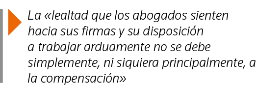  La  lealtad que los abogados sienten hacia sus firmas y su disposición a trabajar arduamente no se debe simplemente,   