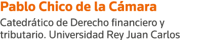 Pablo Chico de la Cámara Catedrático de Derecho financiero y tributario  Universidad Rey Juan Carlos