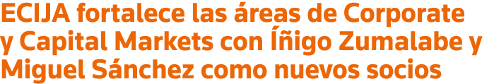 ECIJA fortalece las áreas de Corporate y Capital Markets con Íñigo Zumalabe y Miguel Sánchez como nuevos socios