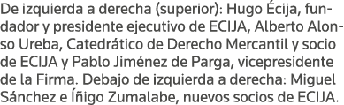 De izquierda a derecha (superior): Hugo Écija, fundador y presidente ejecutivo de ECIJA, Alberto Alonso Ureba, Catedr   