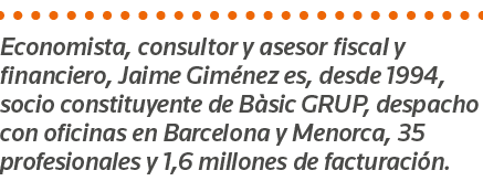 Economista, consultor y asesor fiscal y financiero, Jaime Giménez es, desde 1994, socio constituyente de Bàsic GRUP,    