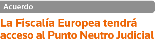 Acuerdo La Fiscalía Europea tendrá acceso al Punto Neutro Judicial