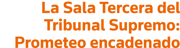 La Sala Tercera del Tribunal Supremo: Prometeo encadenado