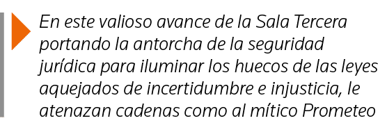  En este valioso avance de la Sala Tercera portando la antorcha de la seguridad jurídica para iluminar los huecos de    