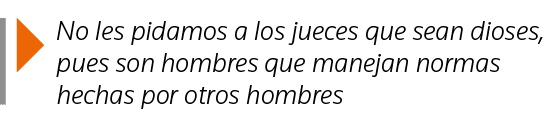  No les pidamos a los jueces que sean dioses, pues son hombres que manejan normas hechas por otros hombres