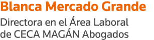 Blanca Mercado Grande Directora en el Área Laboral de CECA MAGÁN Abogados