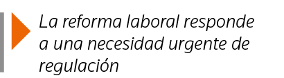  La reforma laboral responde a una necesidad urgente de regulación